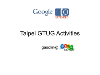 Taipei GTUG Activities

       gasolin@
 