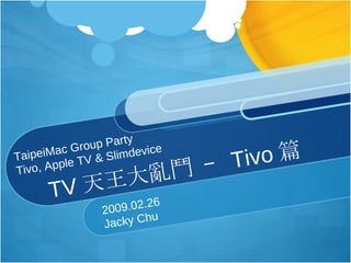 TV 天王大亂鬥  –  Tivo 篇 2009.02.26 Jacky Chu TaipeiMac Group Party Tivo, Apple TV & Slimdevice 