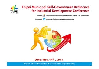 Project office of Subsidies & Incentive for Taipei Industry
1
Date: May, 14th , 2013
 