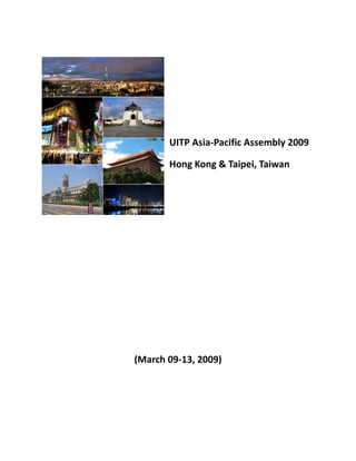 UITP Asia-Pacific Assembly 2009

       Hong Kong & Taipei, Taiwan




(March 09-13, 2009)
 