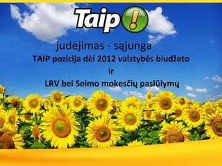 judėjimas - sąjunga TAIP pozicija dėl 2012 valstybės biudžeto ir LRV bei Seimo mokesčių pasiūlymų 