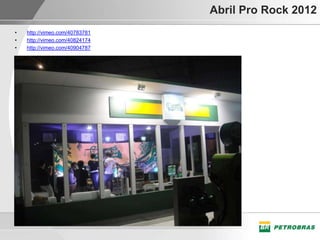 Abril Pro Rock 2012
•   http://vimeo.com/40783781
•   http://vimeo.com/40824174
•   http://vimeo.com/40904787
 