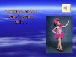 It started when I was 2 years old…. 