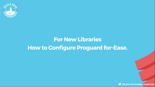For New Libraries
How to Con gure Proguard for-Ease.
 