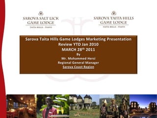 Sarova Taita Hills Game Lodges Marketing Presentation Review YTD Jan 2010 MARCH 28th 2011 By Mr. Mohammed Hersi Regional General Manager Sarova Coast Region 