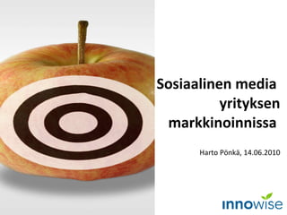 Sosiaalinen media  yrityksen markkinoinnissa  Harto Pönkä, 14.06.2010 