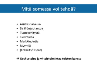 Asiakaspalvelua Sisällöntuotantoa Tuotekehitystä Tiedotusta Markkinointia Myyntiä (Keksi itse lisää!)    Keskustelua ja yhteistoimintaa toisten kanssa Mitä somessa voi tehdä? 