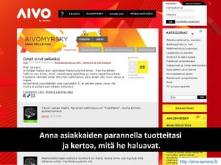 Anna asiakkaiden parannella tuotteitasi ja kertoa, mitä he haluavat. http://aivo.sonera.fi/   