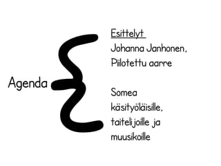 Esittelyt
Johanna Janhonen,
Piilotettu aarre
Somea
käsityöläisille,
taitelijoille ja
muusikoille
Agenda
{
 