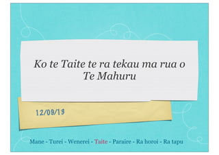 12/09/13
Ko te Taite te ra tekau ma rua o
Te Mahuru
Mane - Turei - Wenerei - Taite - Paraire - Ra horoi - Ra tapu
 