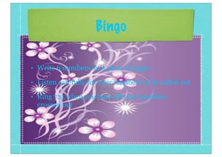 Bingo
• Write 6 numbers on a piece of paper
• Listen carefully for your numbers to be called out
• Ring 721 when you have all your numbers
crossed out
 