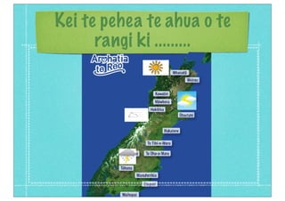 Kei te pehea te ahua o te
rangi ki .........
Taranaki
 