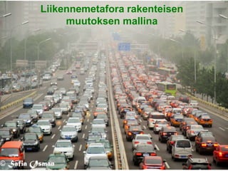 LiikennemetaforaLiikennemetafora rakenteisen
muutoksen mallina
 