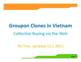 Groupon Clones in Vietnam
 Collective Buying via the Web

   Tai Tran, updated 12.1.2012

                                 Page 1
 