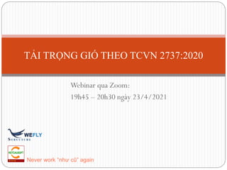 TẢI TRỌNG GIÓ THEO TCVN 2737:2020
Webinar qua Zoom:
19h45 – 20h30 ngày 23/4/2021
 