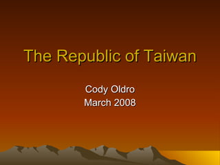 The Republic of Taiwan Cody Oldro March 2008 