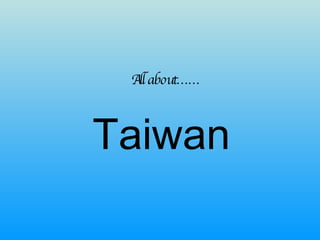 Taiwan All about…… 