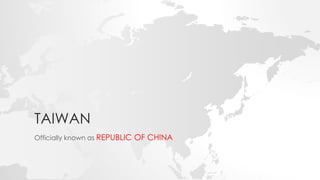 TAIWAN
Officially known as REPUBLIC OF CHINA

 