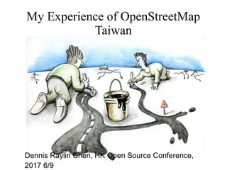 My Experience of OpenStreetMap
Taiwan
Dennis Raylin Chen, HK Open Source Conference,
2017 6/9
 