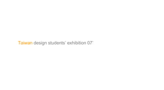 Taiwan  design students’ exhibition 07’ 