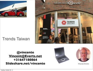 Trends Taiwan 
@vincente 
Vincent@Everts.net 
+31647180864 
Slideshare.net/vincente 
Tuesday, October 28, 14 
 