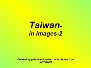 Taiwan - in images-2 Created by gabriel voic ulescu with photos from  INTERNET 