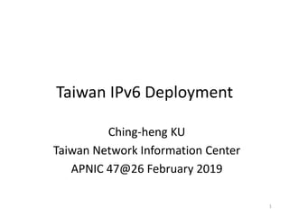 Taiwan IPv6 Deployment
Ching-heng KU
Taiwan Network Information Center
APNIC 47@26 February 2019
1
 