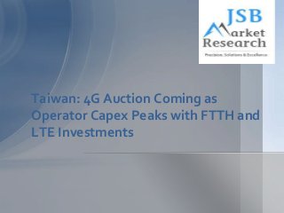 Taiwan: 4G Auction Coming as
Operator Capex Peaks with FTTH and
LTE Investments
 