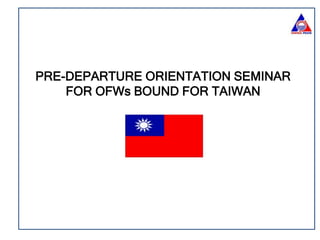 PRE-DEPARTURE ORIENTATION SEMINAR
FOR OFWs BOUND FOR TAIWAN
 