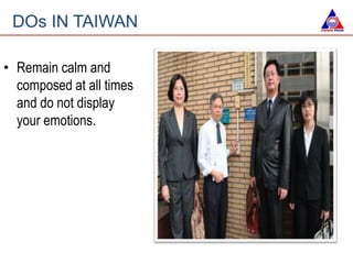 • Remain calm and
composed at all times
and do not display
your emotions.
DOs IN TAIWAN
 