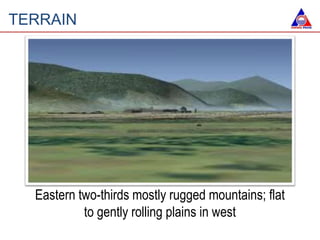 TERRAIN
Eastern two-thirds mostly rugged mountains; flat
to gently rolling plains in west
 