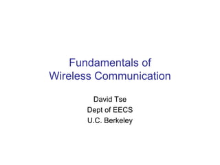 Fundamentals of
Wireless Communication

       David Tse
      Dept of EECS
      U.C. Berkeley
 