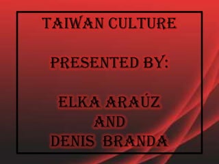Taiwanculturepresented by:elka Araúz  anddenis  branda        