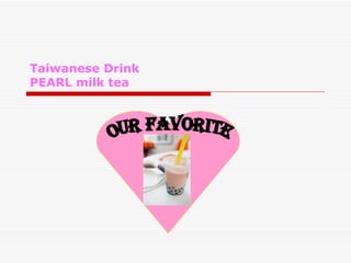 Taiwanese Drink  PEARL milk tea O Our favorite 