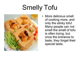 Smelly   Tofu   More delicious smell of cooking more, and only the stinky tofu! Many people can not smell the smell of tofu is often trying, but once the entrance to taste, they forget their special taste. 