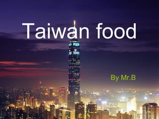 Taiwan food By Mr.B 