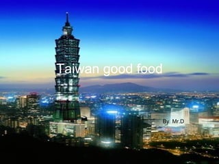 Taiwan good food By  Mr.D 