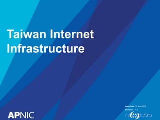 Issue Date:
Revision:
Taiwan Internet
Infrastructure
12 June 2015
1.0
 