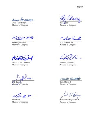Page 19
Diana Harshbarger
Member of Congress
Liz Cheney
Member of Congress
Markwayne Mullin
Member of Congress
C. Scott Franklin
Member of Congress
Eric A. "Rick" Crawford
Member of Congress
David G. Valadao
Member of Congress
David Kustoff
Member of Congress
Mike Bost
Member of Congress
Michael C. Burgess, M.D.
Member of Congress
Jeff Duncan
Member of Congress
 