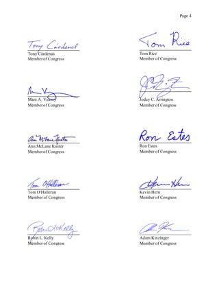 Page 4
Tony Cárdenas
Memberof Congress
Tom Rice
Member of Congress
Marc A. Veasey
Memberof Congress
Jodey C. Arrington
Member of Congress
Ann McLane Kuster
Memberof Congress
Ron Estes
Member of Congress
Tom O'Halleran
Member of Congress
Kevin Hern
Member of Congress
Adam Kinzinger
Member of Congress
Robin L. Kelly
Member of Congress
 