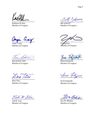 Page 5
Kathleen M. Rice
Member of Congress
Bill Johnson
Member of Congress
Angie Craig
Member of Congress
Kim Schrier, M.D.
Member of Congress
Brian Fitzpatrick
Member of Congress
Dina Titus
Member of Congress
Scott Fitzgerald
Member of Congress
Ted W. Lieu
Member of Congress
Gus M. Bilirakis
Member of Congress
Young Kim
Member of Congress
 