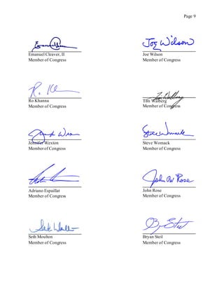 Page 9
Emanuel Cleaver, II
Member of Congress
Joe Wilson
Member of Congress
Ro Khanna
Member of Congress
Jennifer Wexton
Memberof Congress
Steve Womack
Member of Congress
Adriano Espaillat
Member of Congress
John Rose
Member of Congress
Seth Moulton
Member of Congress
Bryan Steil
Member of Congress
Tim Walberg
Member of Congress
 
