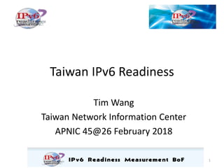 Taiwan IPv6 Readiness
Tim Wang
Taiwan Network Information Center
APNIC 45@26 February 2018
1
 