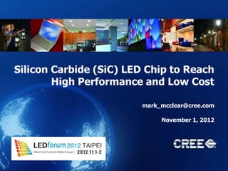 Silicon Carbide (SiC) LED Chip to Reach
        High Performance and Low Cost

                        mark_mcclear@cree.com

                             November 1, 2012
 