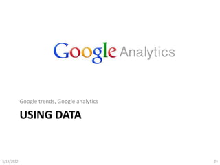 USING DATA
Google trends, Google analytics
3/18/2022 24
 