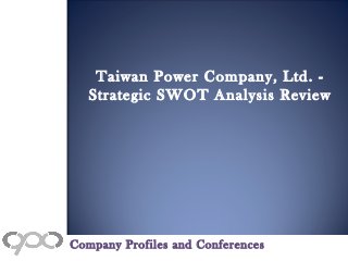Taiwan Power Company, Ltd. -
Strategic SWOT Analysis Review
Company Profiles and Conferences
 