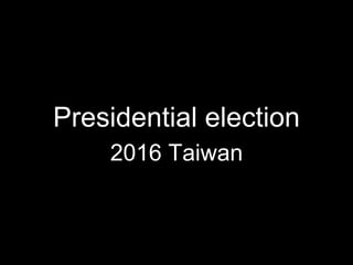 Presidential election
2016 Taiwan
 