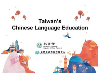 Ministry of Education
Republic of China (Taiwan)
Taiwan’s
Chinese Language Education
 
