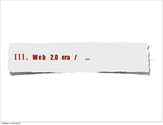 III. Web 2.0 era / ...
Tuesday, 4 June 2013
 