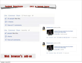 Facebook Demetricator (2012) by Benjamin Grosser
Browser Add on
Web browser’s add-on
Tuesday, 4 June 2013
 